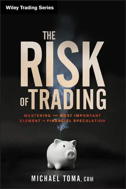 The Risk of Trading: Mastering the Most Important Element in Financial Speculation - Hardcover