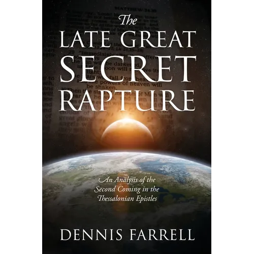 The Late Great Secret Rapture: An Analysis of the Second Coming in the Thessalonian Epistles - Paperback