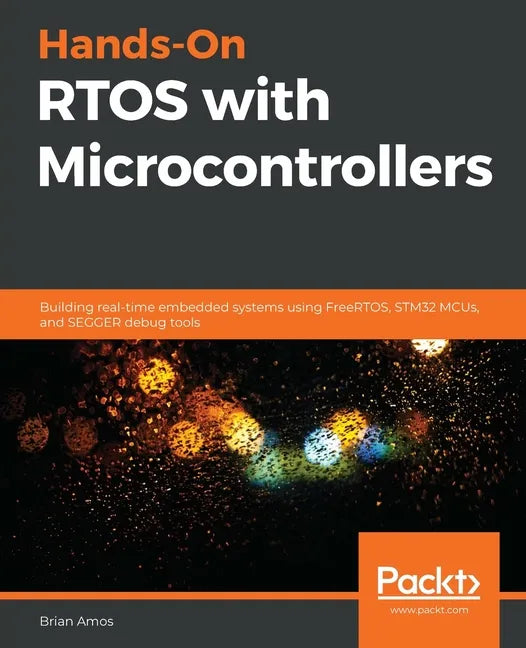 Hands-On RTOS with Microcontrollers: Building real-time embedded systems using FreeRTOS, STM32 MCUs, and SEGGER debug tools - Paperback