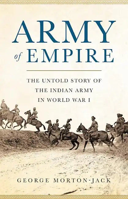 Army of Empire: The Untold Story of the Indian Army in World War I - Hardcover