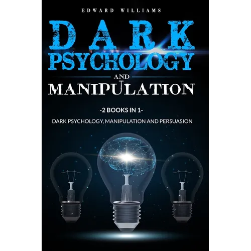 Dark Psychology and Manipulation: 2 Books in 1: Dark Psychology, Manipulation and Persuasion - Paperback