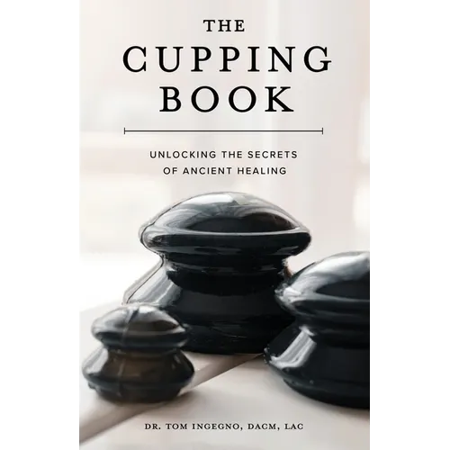 The Cupping Book: Unlocking the Secrets of Ancient Healing - Paperback