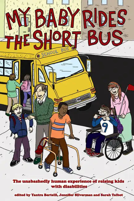 My Baby Rides the Short Bus: The Unabashedly Human Experience of Raising Kids with Disabilities - Paperback