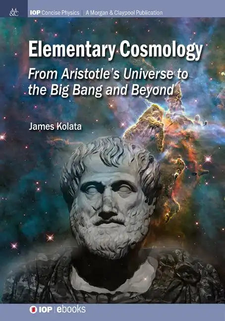 Elementary Cosmology: From Aristotle's Universe to the Big Bang and Beyond - Paperback