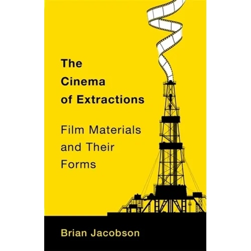 The Cinema of Extractions: Film Materials and Their Forms - Paperback