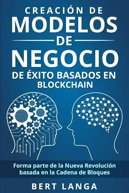 Creación de Modelos de Negocio de éxito basados en Blockchain: Forma parte de la Nueva Revolución basada en la Cadena de Bloques - Paperback