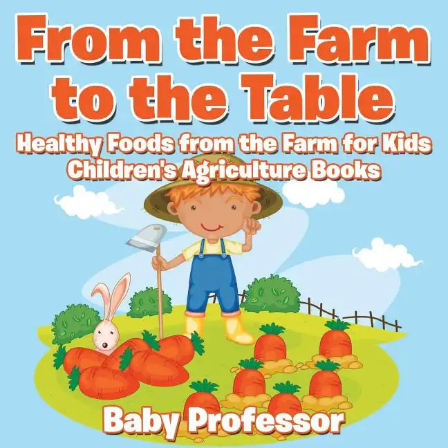 From the Farm to The Table, Healthy Foods from the Farm for Kids - Children's Agriculture Books - Paperback