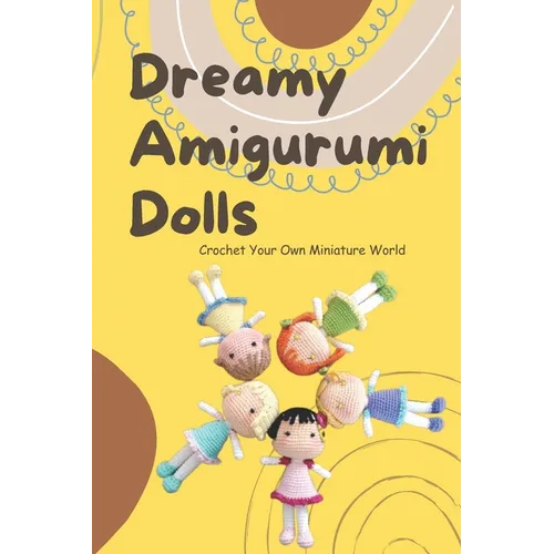 Dreamy Amigurumi Dolls: Crochet Your Own Miniature World: DIY Amigurumi Dolls - Paperback