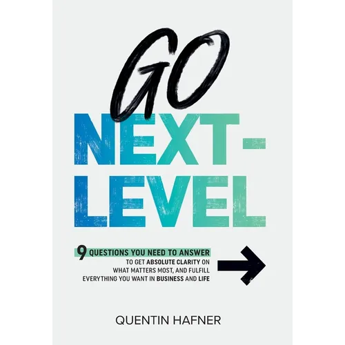 Go Next-Level: 9 Questions You Need to Answer to Get Absolute Clarity on What Matters Most, and Fulfill Everything You Want in Busine - Hardcover