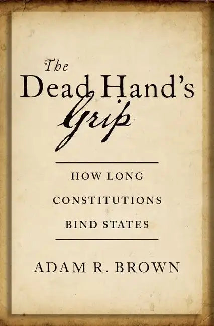 The Dead Hand's Grip: How Long Constitutions Bind States - Hardcover