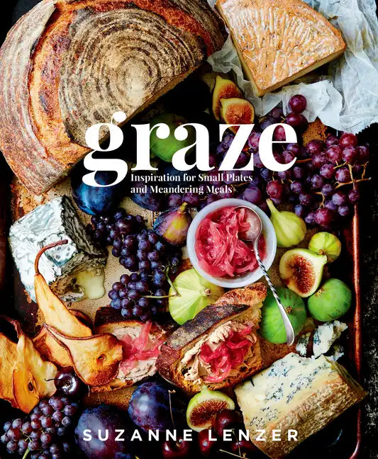 Graze: Inspiration for Small Plates and Meandering Meals: A Charcuterie Cookbook - Hardcover