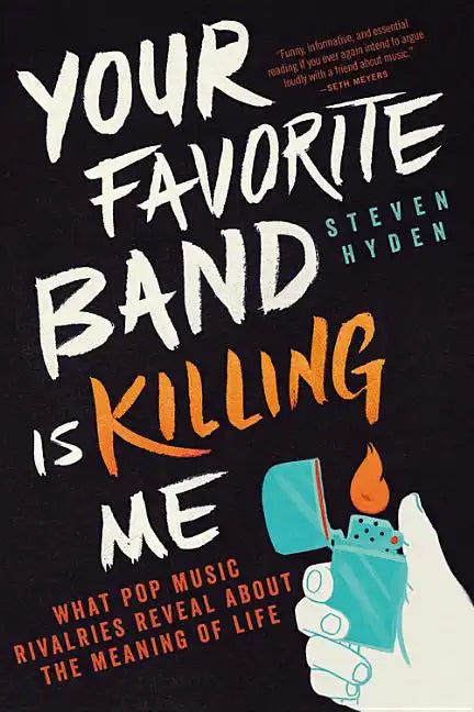Your Favorite Band Is Killing Me: What Pop Music Rivalries Reveal about the Meaning of Life - Paperback