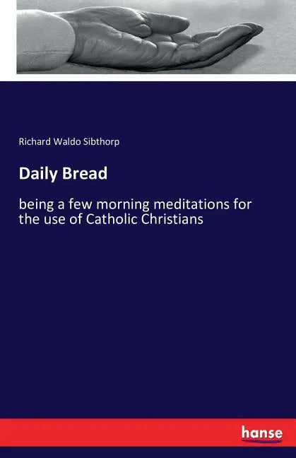 Daily Bread: being a few morning meditations for the use of Catholic Christians - Paperback