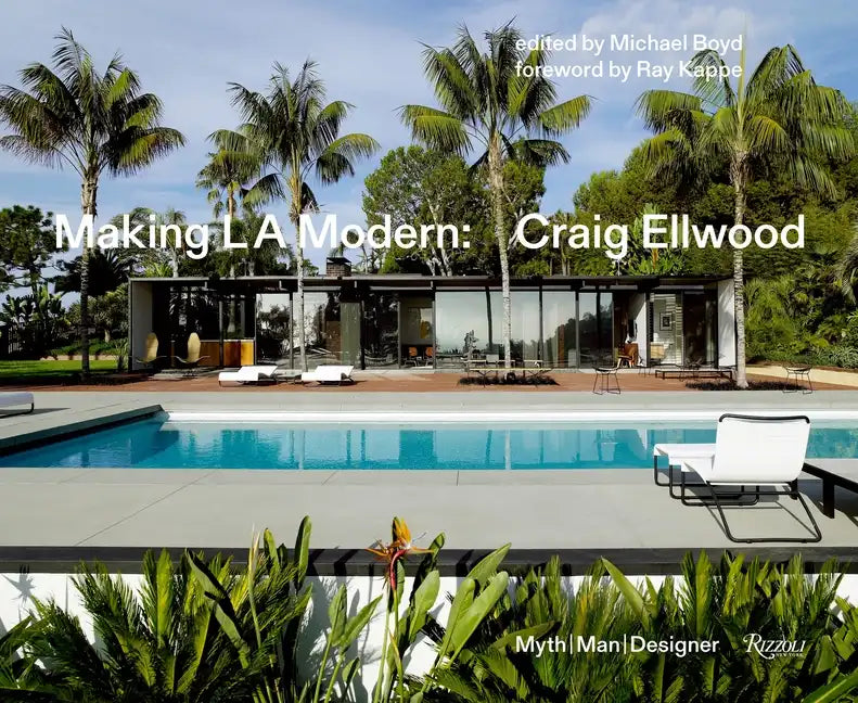 Making L.A. Modern: Craig Ellwood - Myth, Man, Designer - Hardcover