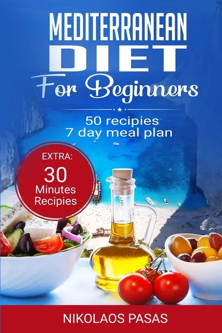 Mediterranean Diet for Beginners: A complete Guide. More than 50 Recipes, Healty and Easy to make: Breakfast, Lunch and Dinner. 2 Weeks Diet Meal Plan - Paperback