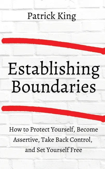 How to Establish Boundaries: Protect Yourself, Become Assertive, Take Back Control, and Set Yourself Free - Paperback
