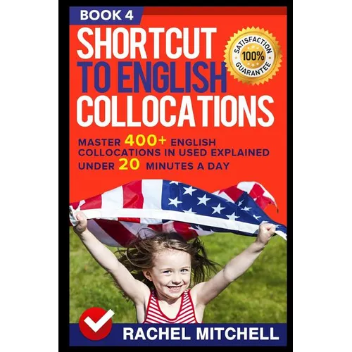 Shortcut to English Collocations: Master 400+ English Collocations in Used Explained Under 20 Minutes a Day (Book 4) - Paperback