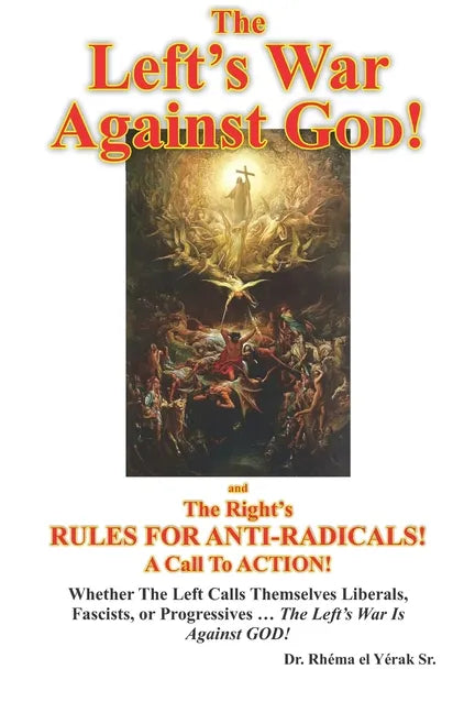 The Left's War Against GOD!: and The Right's RULES FOR ANTI-RADICALS!: A Call To ACTION! - Paperback