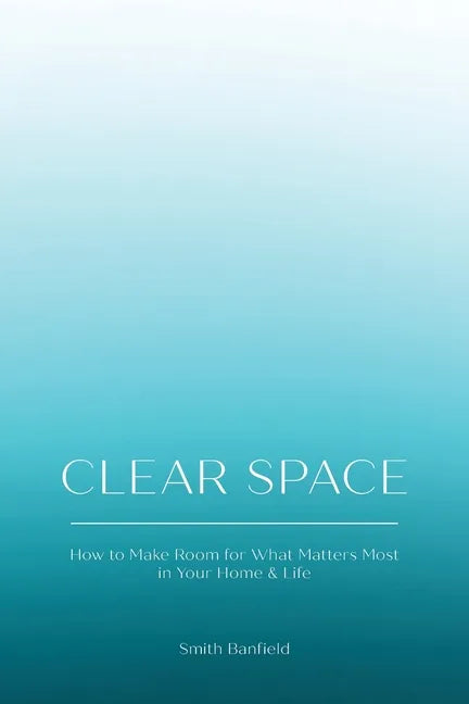 Clear Space: How to Make Room for What Matters Most in Your Home & Life - Paperback