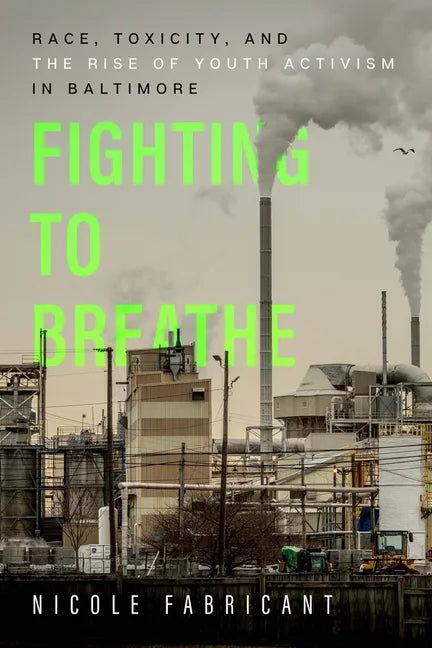 Fighting to Breathe: Race, Toxicity, and the Rise of Youth Activism in Baltimore Volume 54 - Paperback