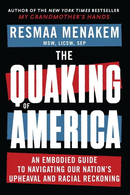 The Quaking of America: An Embodied Guide to Navigating Our Nation's Upheaval and Racial Reckoning - Hardcover