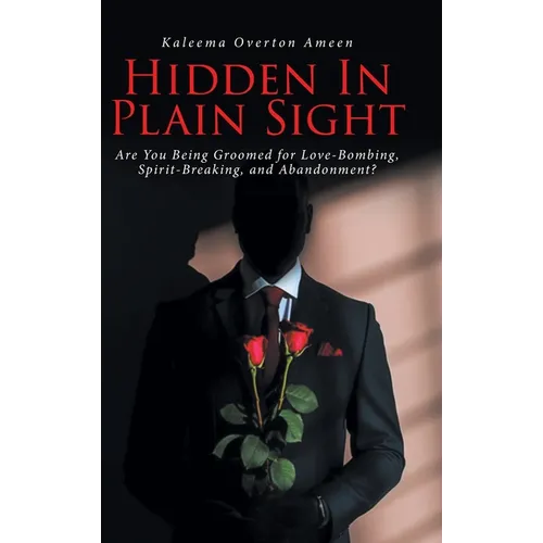 Hidden In Plain Sight: Are You Being Groomed for Love-Bombing, Spirit-Breaking, and Abandonment? - Hardcover