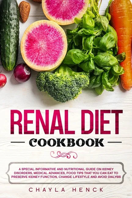 Renal Diet Cookbook: A Special Informative and Nutritional Guide on Kidney Disorders, Medical Advances, Food Tips That You Can Eat To Prese - Paperback