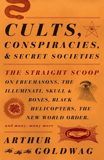 Cults, Conspiracies, and Secret Societies: The Straight Scoop on Freemasons, the Illuminati, Skull and Bones, Black Helicopters, the New World Order, - Paperback