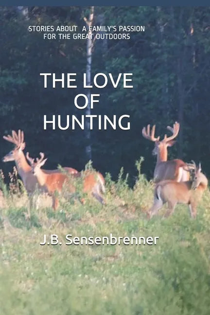The Love of Hunting: Stories about a family's Passion for the Great Outdoors - Paperback