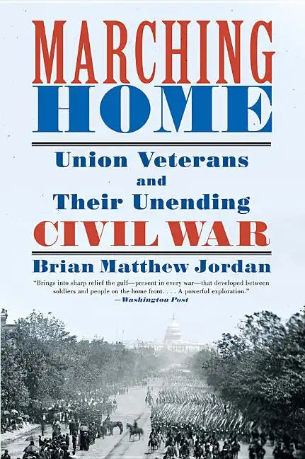 Marching Home: Union Veterans and Their Unending Civil War - Paperback