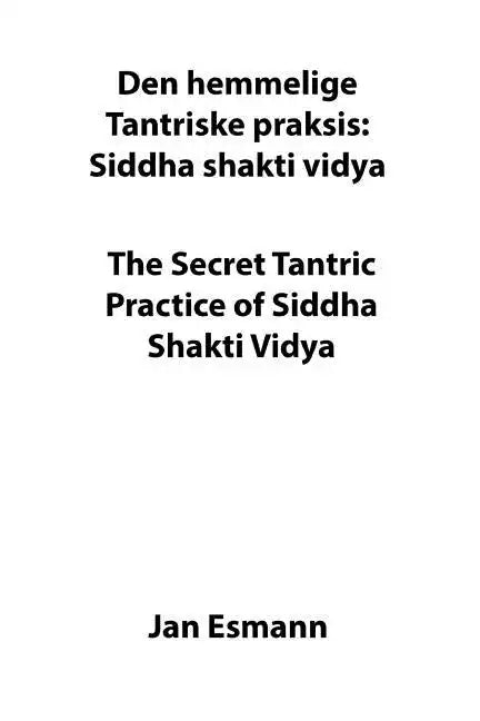 The Secret Tantric Practice of Siddha Shakti Vidya: Den Hemmelige Tantriske Praksis Siddha Shakti Vidya - Paperback