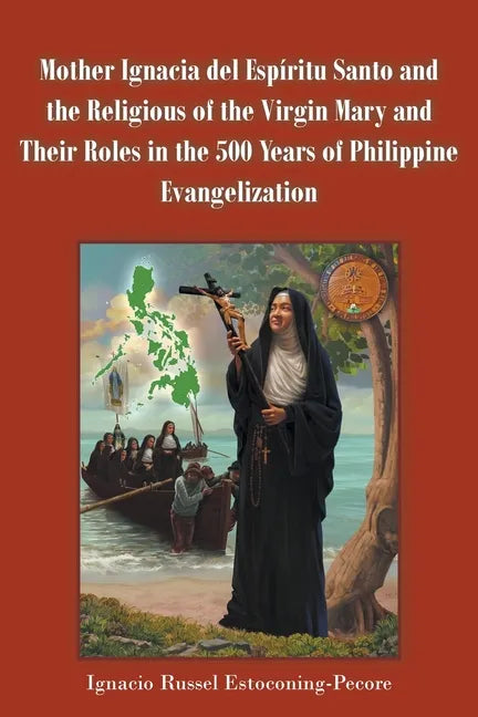Mother Ignacia del Espíritu Santo and the Religious of the Virgin Mary and Their Roles in the 500 Years of Philippine Evangelization - Paperback