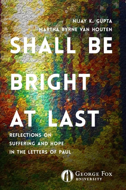 Shall Be Bright at Last: Reflections on Suffering and Hope in the Letters of Paul - Paperback