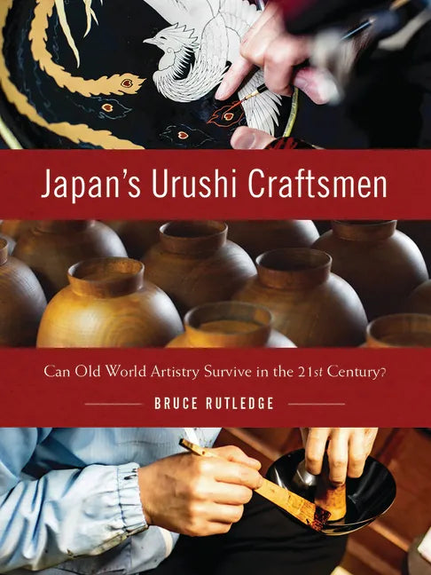Japan's Urushi Craftsmen: Can Old World Artistry Survive in the 21st Century? - Hardcover