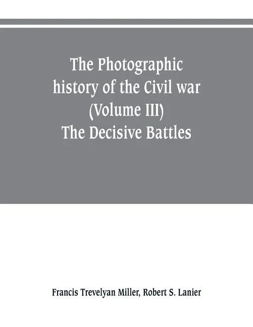 The photographic history of the Civil war (Volume III) The Decisive Battles - Paperback