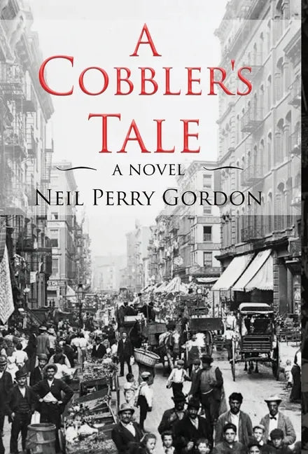 A Cobbler's Tale: Jewish Immigrants Story of Survival, from Eastern Europe to New York's Lower East Side - Hardcover