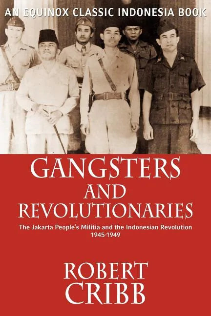 Gangsters and Revolutionaries: The Jakarta People's Militia and the Indonesian Revolution 1945-1949 - Paperback