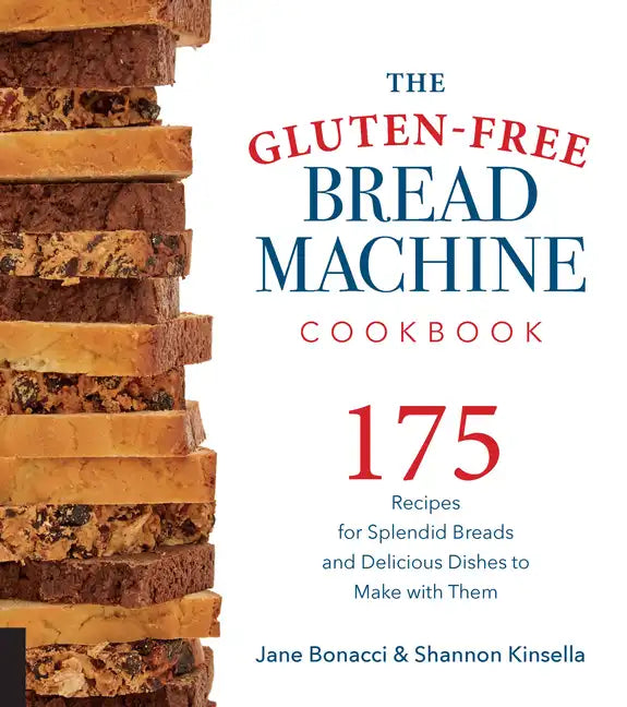 Gluten-Free Bread Machine Cookbook: 175 Recipes for Splendid Breads and Delicious Dishes to Make with Them - Paperback