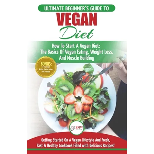 Vegan: The Ultimate Beginner's Vegan Diet Guide & Cookbook Recipes - How To Start A Vegan Diet, The Basics of Vegan Eating, W - Paperback