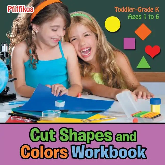 Cut Shapes and Colors Workbook Toddler-Grade K - Ages 1 to 6 - Paperback