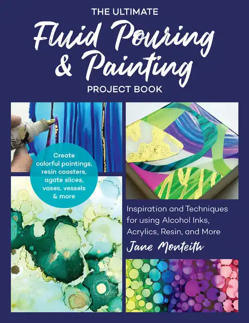 The Ultimate Fluid Pouring & Painting Project Book: Inspiration and Techniques for Using Alcohol Inks, Acrylics, Resin, and More; Create Colorful Pain - Paperback