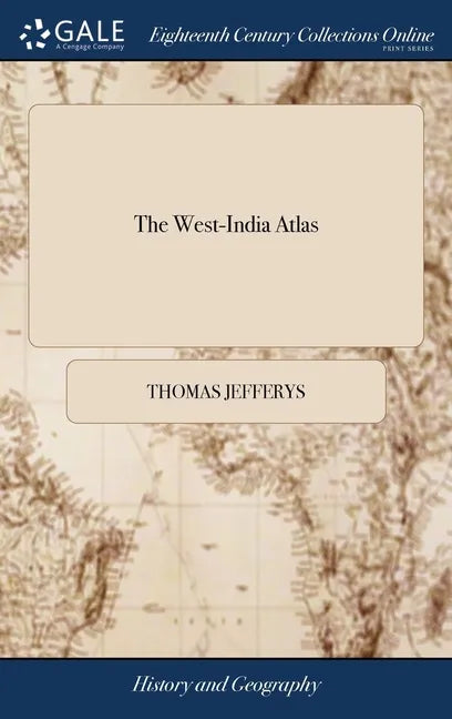 The West-India Atlas: Or, a Compendious Description of the West-Indies: ... By the Late Thomas Jefferys, - Hardcover