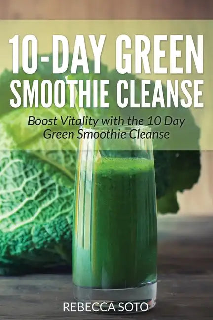 10-Day Green Smoothie Cleanse: Boost Vitality with the 10 Day Green Smoothie Cleanse - Paperback