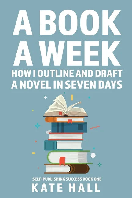 A Book A Week: How I Outline and Draft a Full Novel in Just A Week - Paperback
