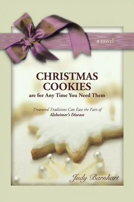 CHRISTMAS COOKIES are for Any Time You Need Them: Treasured Traditions Can Ease the Pain of Alzheimer's Disease - Paperback
