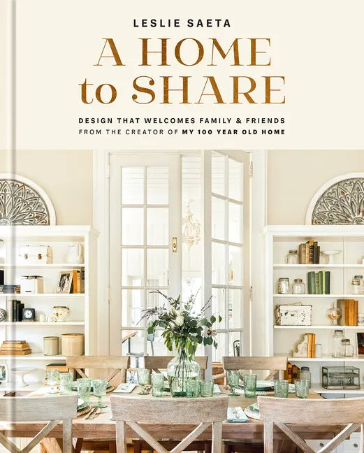 A Home to Share: Designs That Welcome Family and Friends, from the Creator of My 100 Year Old Home - Hardcover