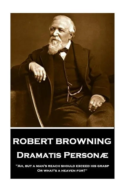 Robert Browning - Dramatis Personae: "Ah, but a man's reach should exceed his grasp, Or what's a heaven for?" - Paperback