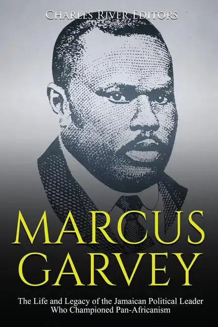 Marcus Garvey: The Life and Legacy of the Jamaican Political Leader Who Championed Pan-Africanism - Paperback