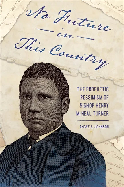 No Future in This Country: The Prophetic Pessimism of Bishop Henry McNeal Turner - Paperback