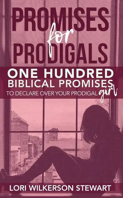 Promises for Prodigals: One Hundred Biblical Promises to Declare Over Your Prodigal Girl - Paperback